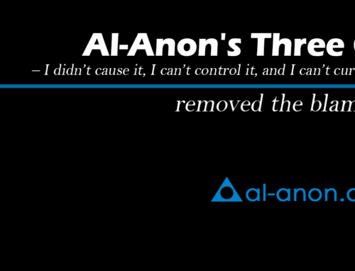 Al-Anon’s Three Cs – I didn’t cause it, I can’t control it, and I can’t cure it – removed the blame…