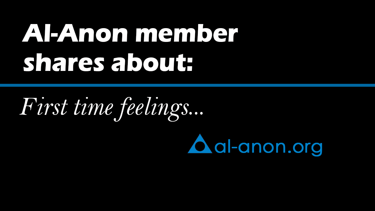 AlAnon member shares about First time feelings... AlAnon Family Groups